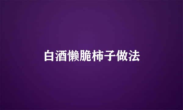 白酒懒脆柿子做法