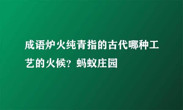 成语炉火纯青指的古代哪种工艺的火候？蚂蚁庄园