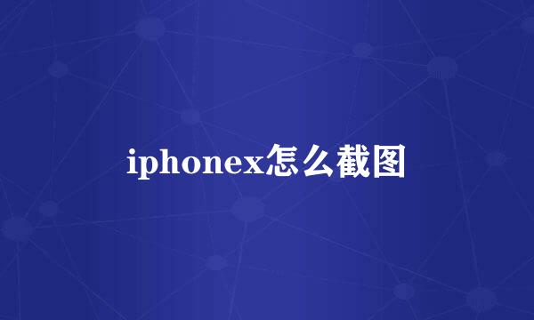 iphonex怎么截图