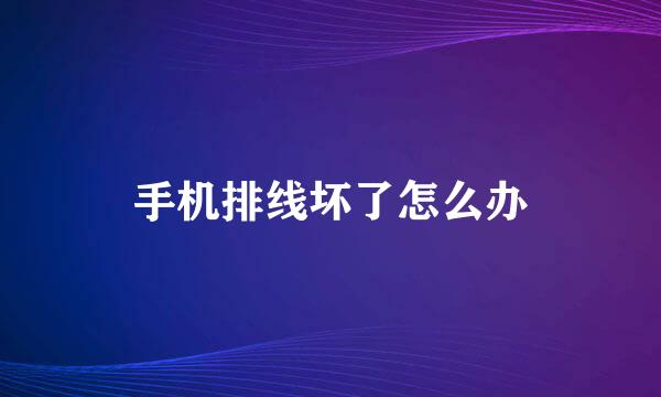 手机排线坏了怎么办