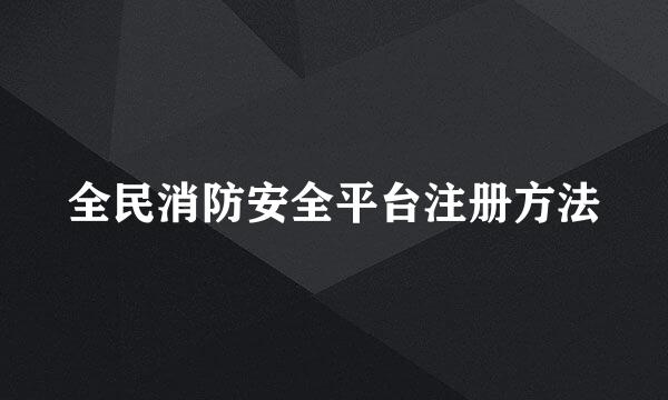全民消防安全平台注册方法