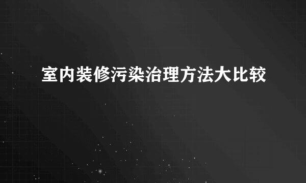 室内装修污染治理方法大比较