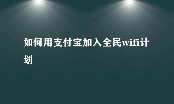 如何用支付宝加入全民wifi计划