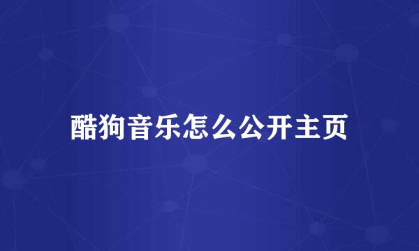 酷狗音乐怎么公开主页