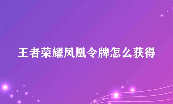 王者荣耀凤凰令牌怎么获得