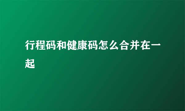 行程码和健康码怎么合并在一起