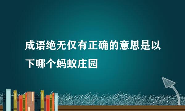 成语绝无仅有正确的意思是以下哪个蚂蚁庄园