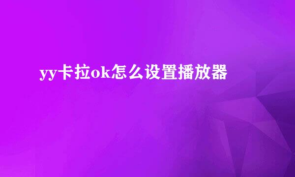 yy卡拉ok怎么设置播放器