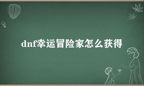 dnf幸运冒险家怎么获得