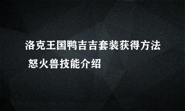 洛克王国鸭吉吉套装获得方法 怒火兽技能介绍