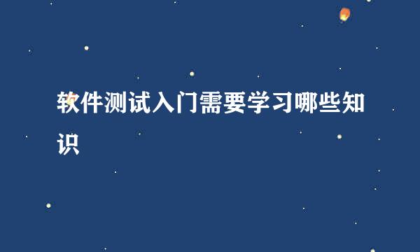 软件测试入门需要学习哪些知识