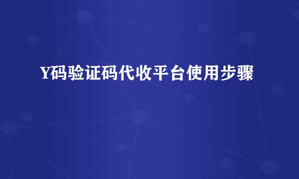 Y码验证码代收平台使用步骤