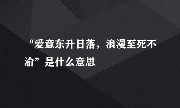 “爱意东升日落，浪漫至死不渝”是什么意思