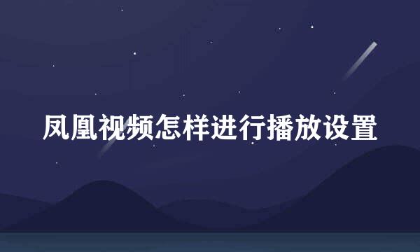 凤凰视频怎样进行播放设置