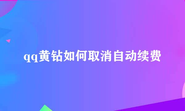 qq黄钻如何取消自动续费