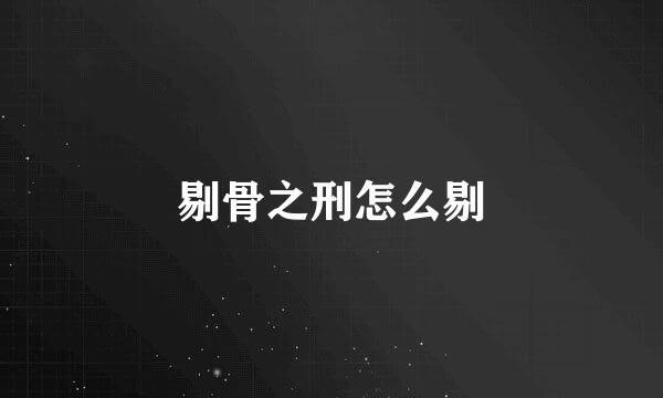 剔骨之刑怎么剔