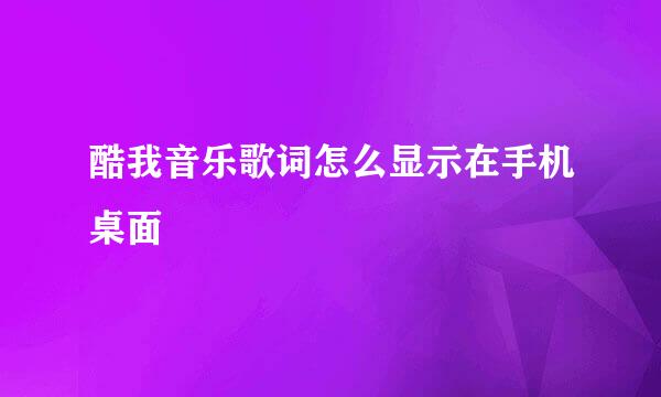酷我音乐歌词怎么显示在手机桌面