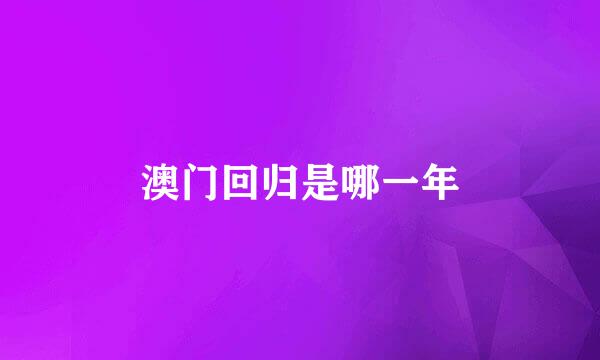 澳门回归是哪一年