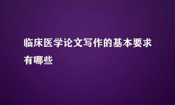 临床医学论文写作的基本要求有哪些