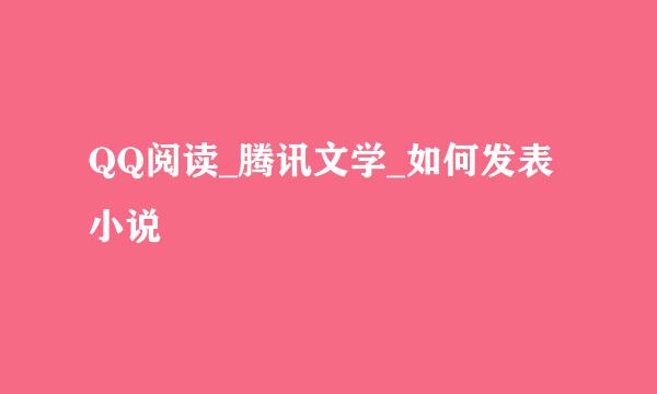 QQ阅读_腾讯文学_如何发表小说
