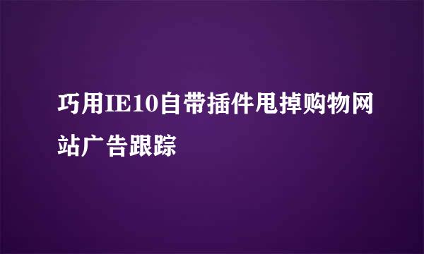 巧用IE10自带插件甩掉购物网站广告跟踪