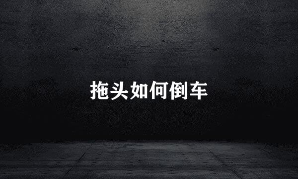 拖头如何倒车