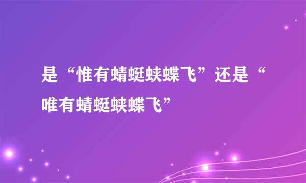 是“惟有蜻蜓蛱蝶飞”还是“唯有蜻蜓蛱蝶飞”