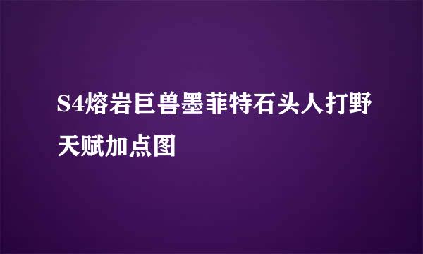 S4熔岩巨兽墨菲特石头人打野天赋加点图