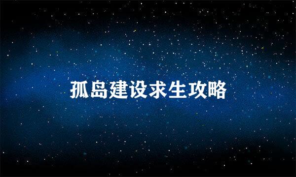 孤岛建设求生攻略