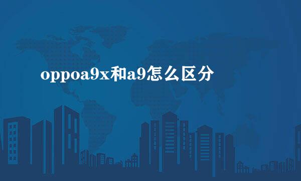 oppoa9x和a9怎么区分