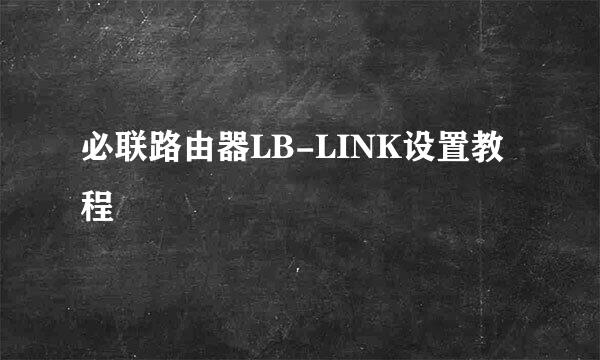 必联路由器LB-LINK设置教程