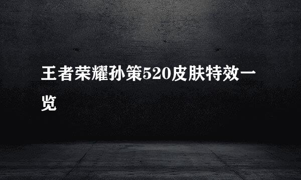 王者荣耀孙策520皮肤特效一览