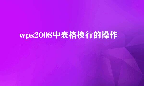 wps2008中表格换行的操作