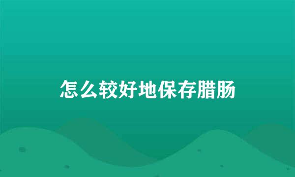 怎么较好地保存腊肠