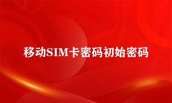 移动SIM卡密码初始密码