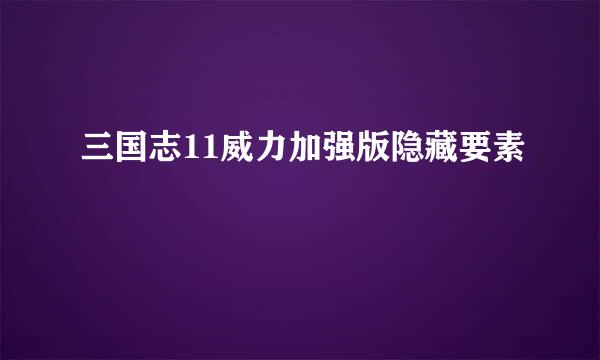 三国志11威力加强版隐藏要素