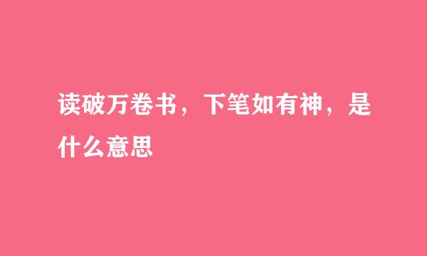 读破万卷书，下笔如有神，是什么意思