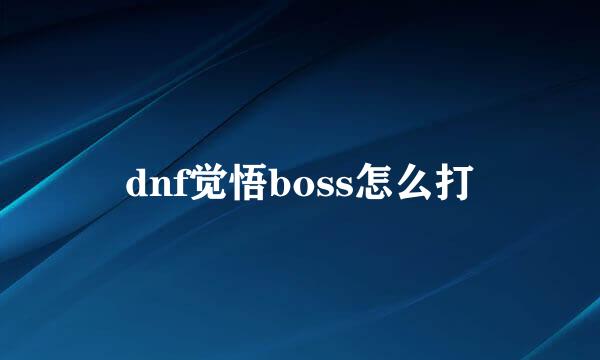 dnf觉悟boss怎么打
