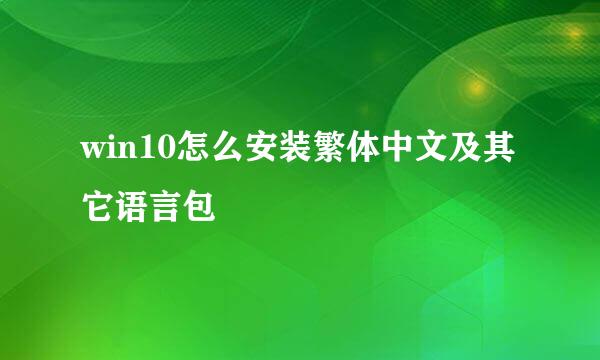 win10怎么安装繁体中文及其它语言包