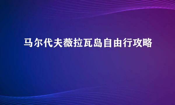 马尔代夫薇拉瓦岛自由行攻略