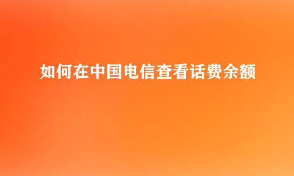 如何在中国电信查看话费余额
