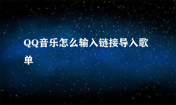 QQ音乐怎么输入链接导入歌单