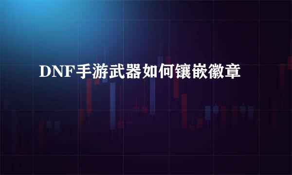 DNF手游武器如何镶嵌徽章