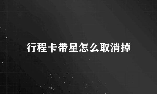 行程卡带星怎么取消掉
