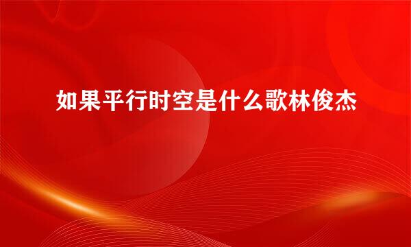 如果平行时空是什么歌林俊杰