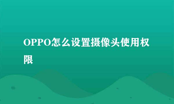 OPPO怎么设置摄像头使用权限