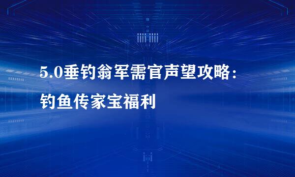 5.0垂钓翁军需官声望攻略：钓鱼传家宝福利