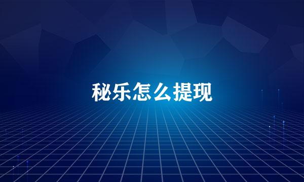 秘乐怎么提现
