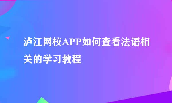 泸江网校APP如何查看法语相关的学习教程