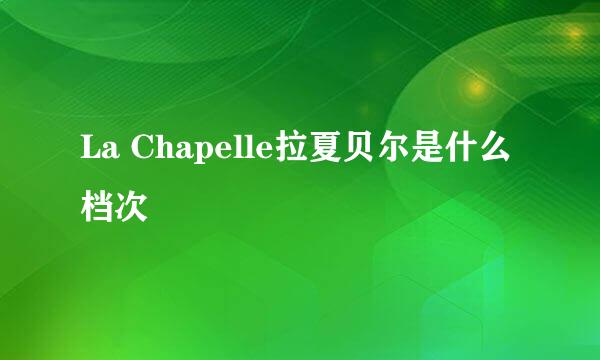 La Chapelle拉夏贝尔是什么档次